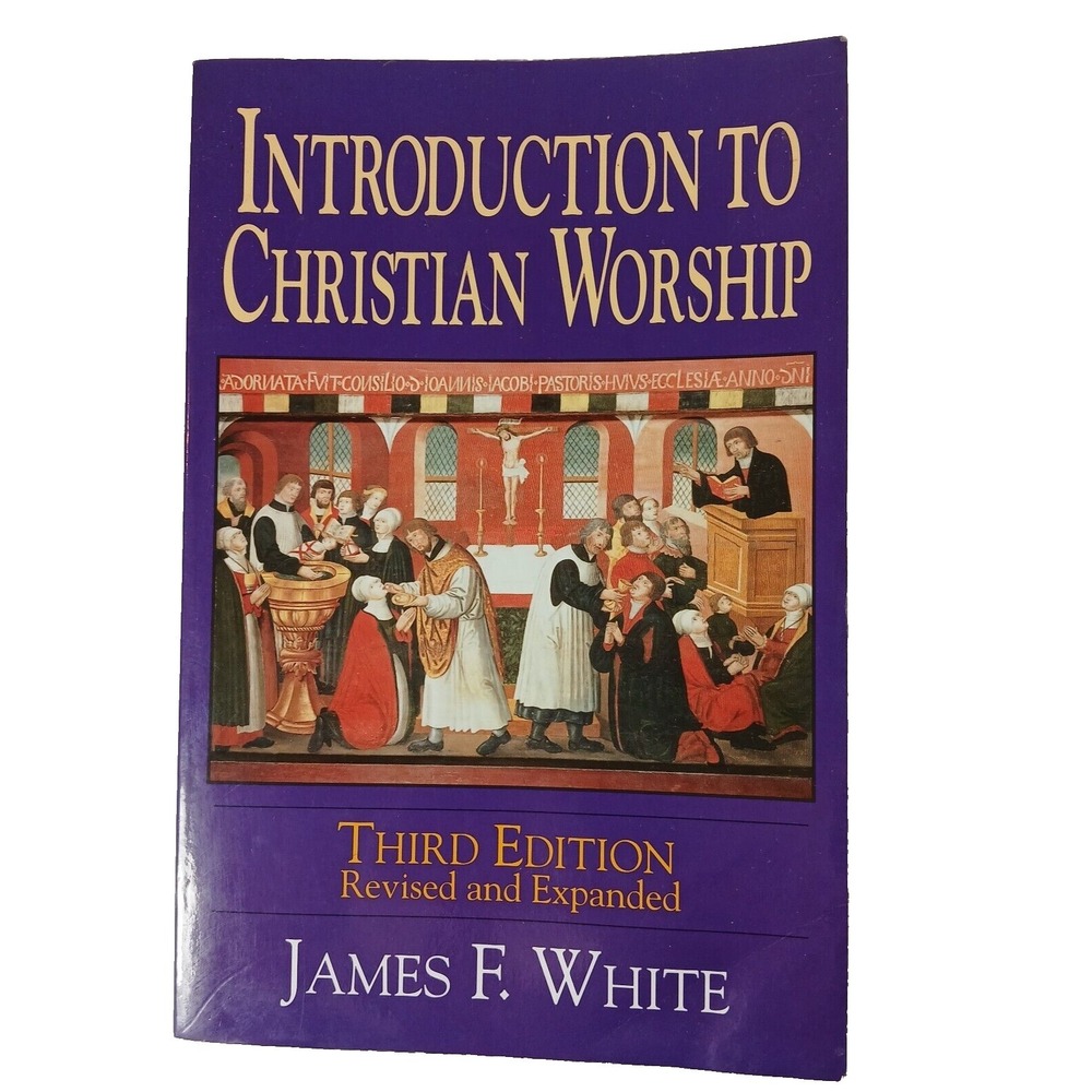 Introduction to Christian Worship Third Edition: Revised and Expanded by White,